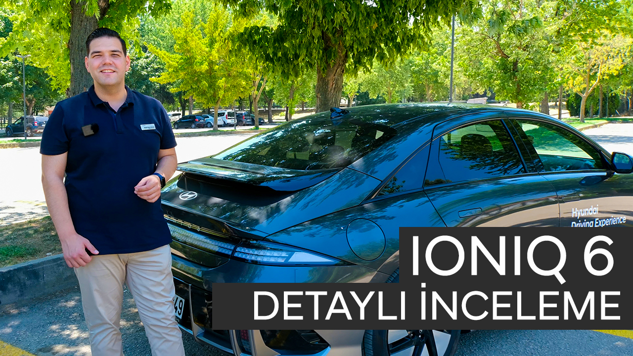 IONIQ 6 Detaylı İnceleme ve Test Sürüşü